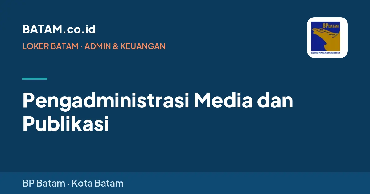 Loker Pengadministrasi Media dan Publikasi di BP Batam, Batam