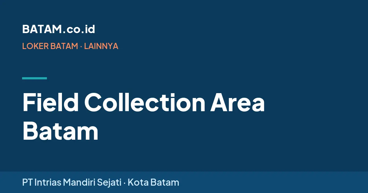 Loker Field Collection Area Batam di PT Intrias Mandiri Sejati, Batam