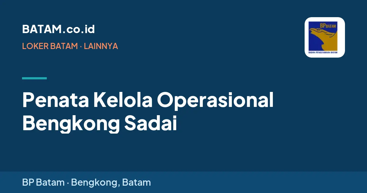Loker Penata Kelola Operasional Bengkong Sadai di BP Batam, Bengkong