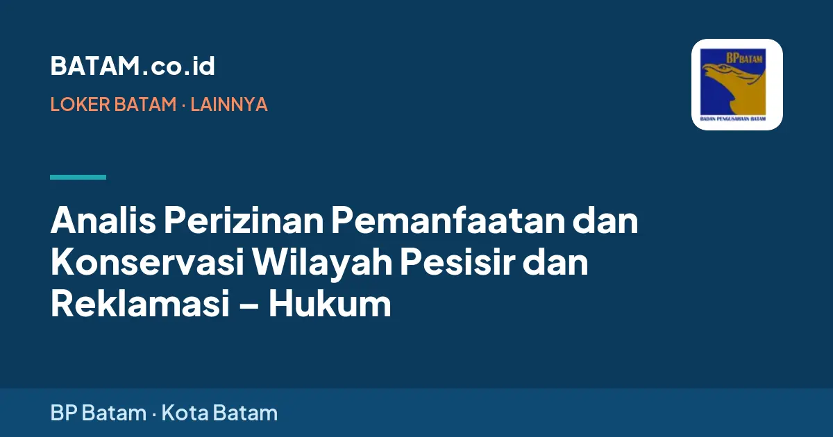 Loker Analis Perizinan Pemanfaatan dan Konservasi Wilayah Pesisir dan Reklamasi – Hukum di BP Batam