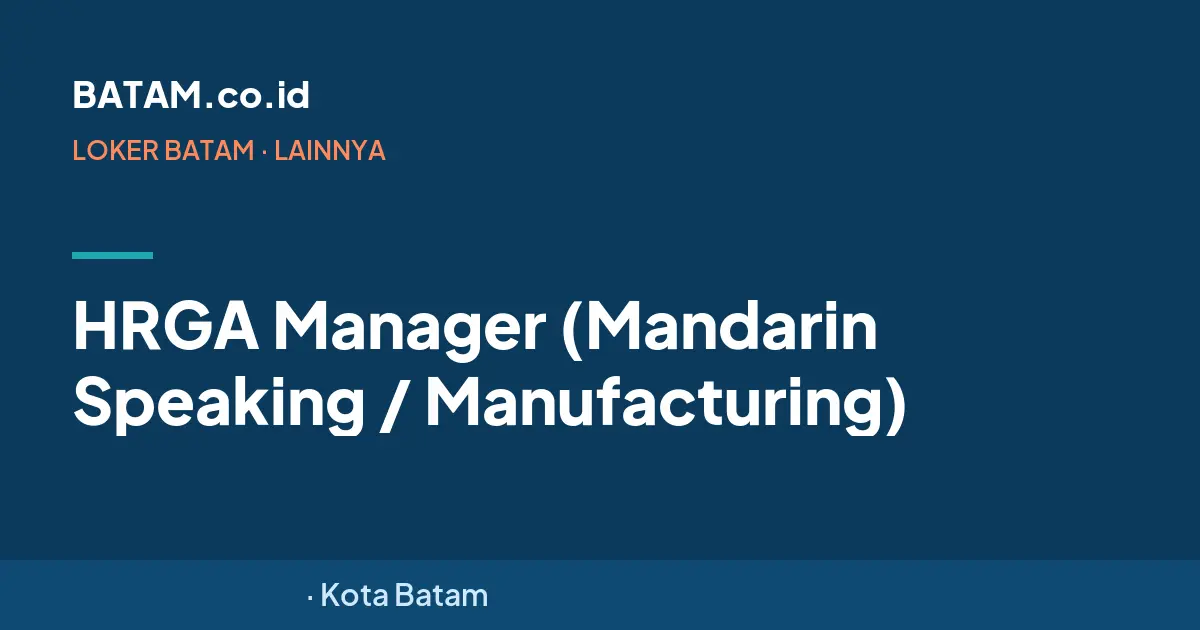 Loker HRGA Manager (Mandarin Speaking / Manufacturing) di 米茄科技（东莞）有限公司