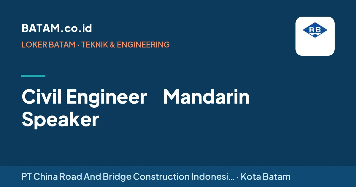 Loker Civil Engineer （Mandarin Speaker） di PT China Road And Bridge Construction Indonesia (Batam)