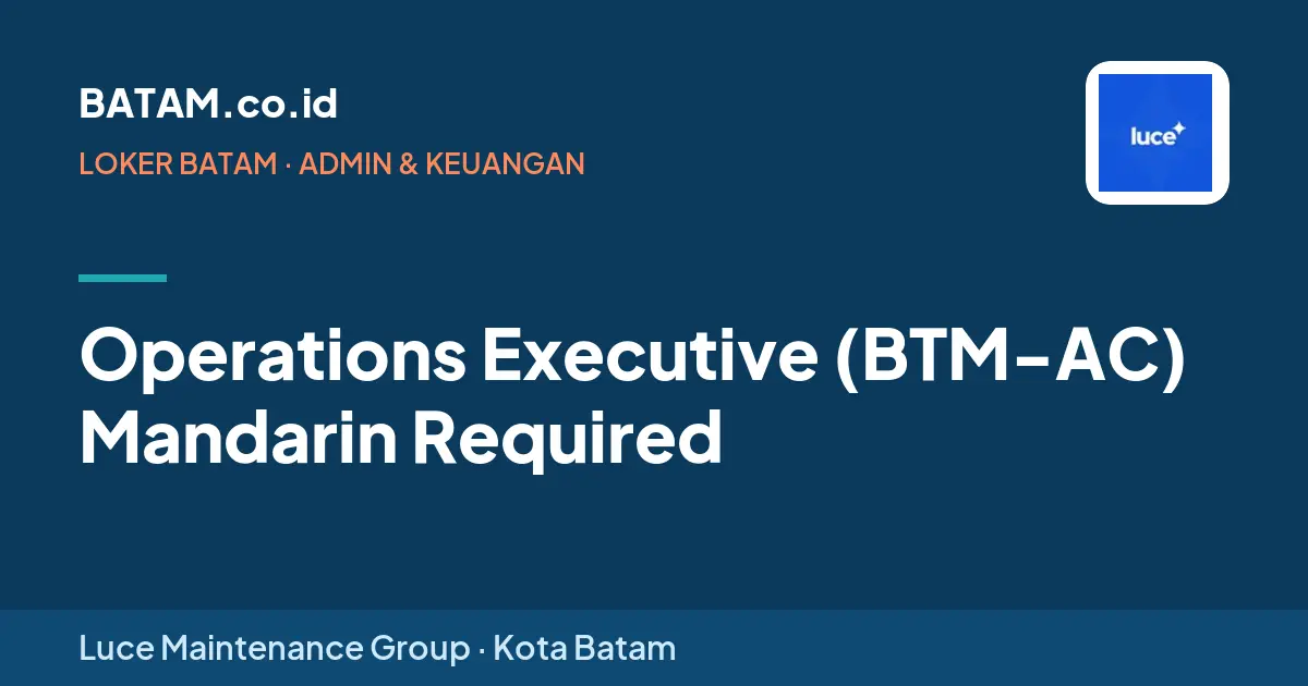 Loker Operations Executive (BTM-AC) Mandarin Required di Luce Maintenance Group