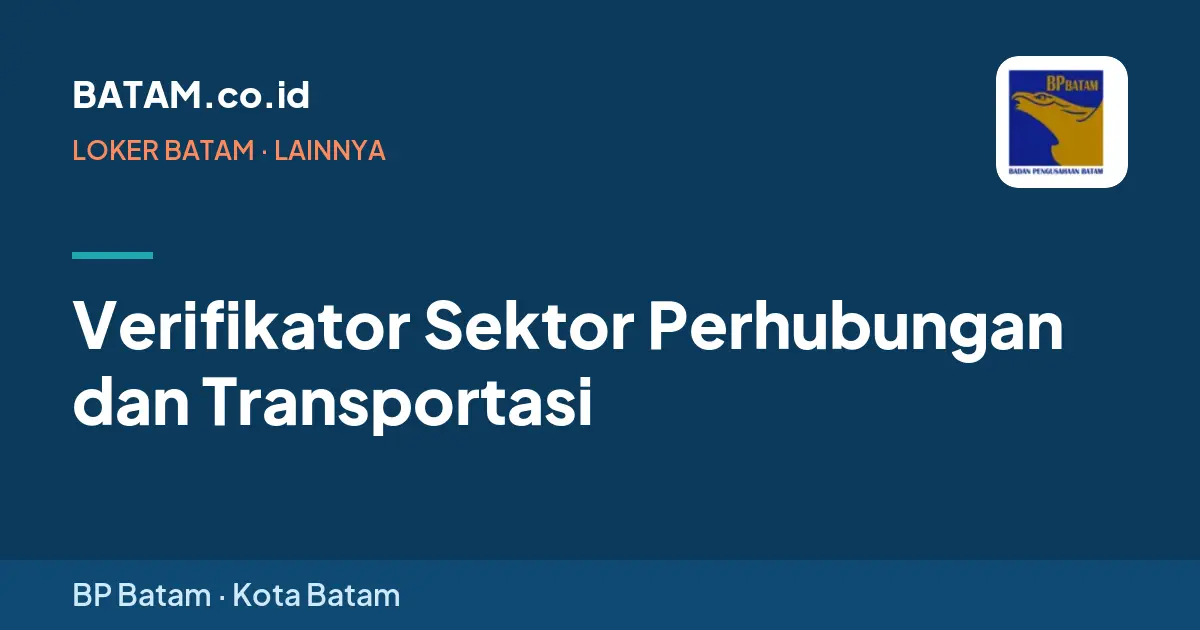 Loker Verifikator Sektor Perhubungan dan Transportasi di BP Batam