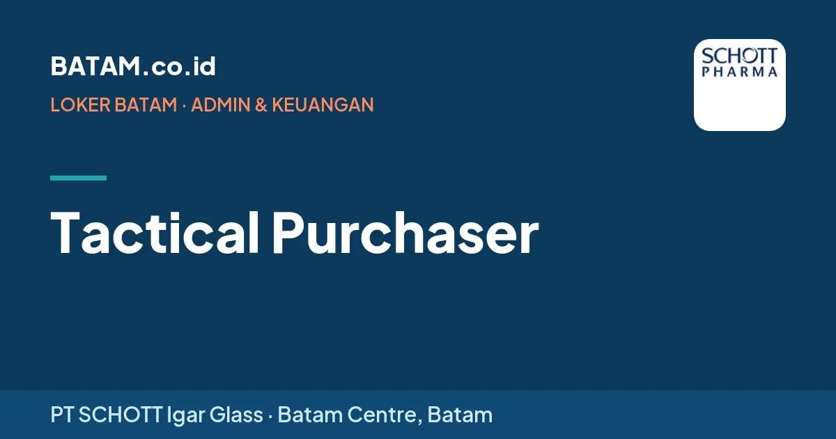 Loker Tactical Purchaser di PT SCHOTT Igar Glass, Batam Centre