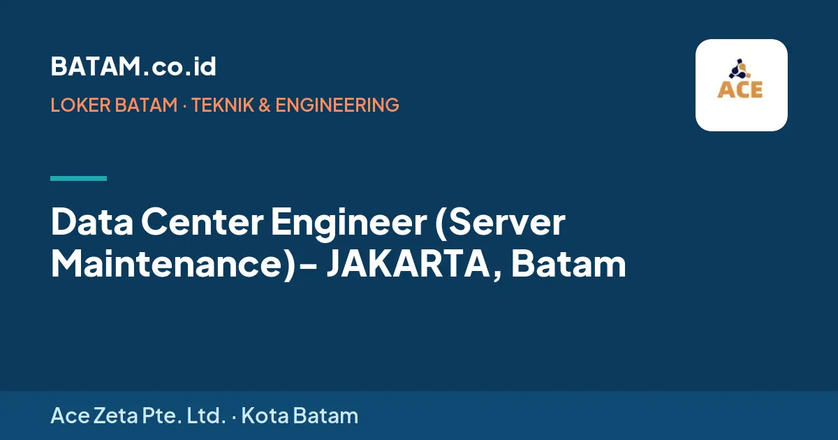 Loker Data Center Engineer (Server Maintenance)- JAKARTA, Batam di Ace Zeta Pte. Ltd.