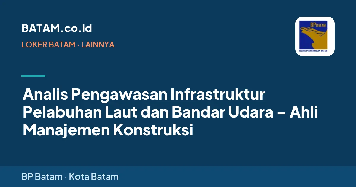 Loker Analis Pengawasan Infrastruktur Pelabuhan Laut dan Bandar Udara – Ahli Manajemen Konstruksi di BP Batam