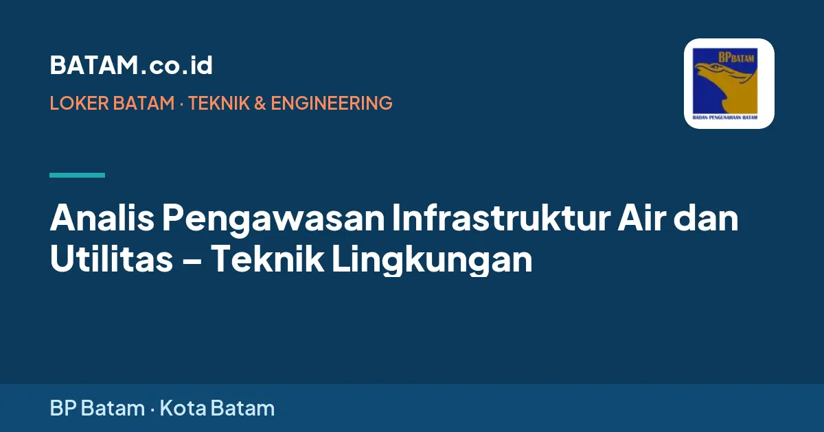 Loker Analis Pengawasan Infrastruktur Air dan Utilitas – Teknik Lingkungan di BP Batam