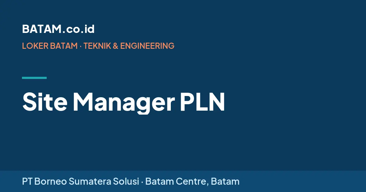 Loker Site Manager PLN di PT Borneo Sumatera Solusi, Batam Centre