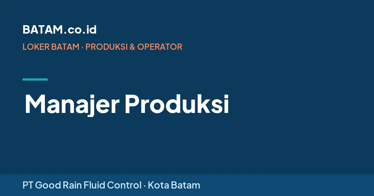 Loker Manajer Produksi di PT Good Rain Fluid Control, Batam