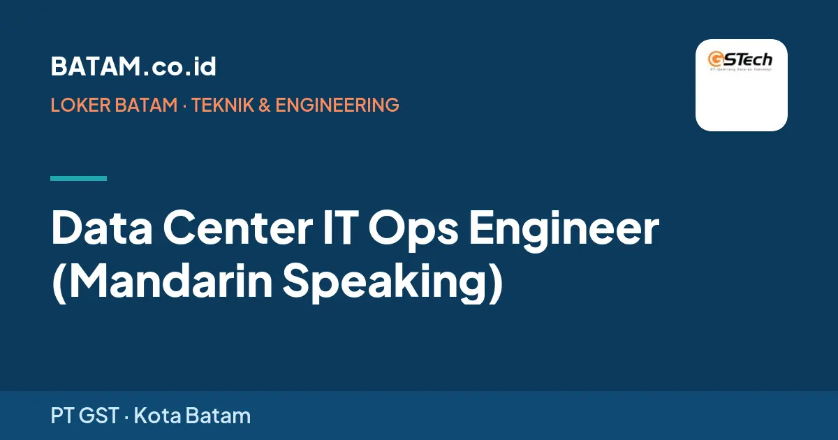 Loker Data Center IT Ops Engineer (Mandarin Speaking) di PT GST, Batam