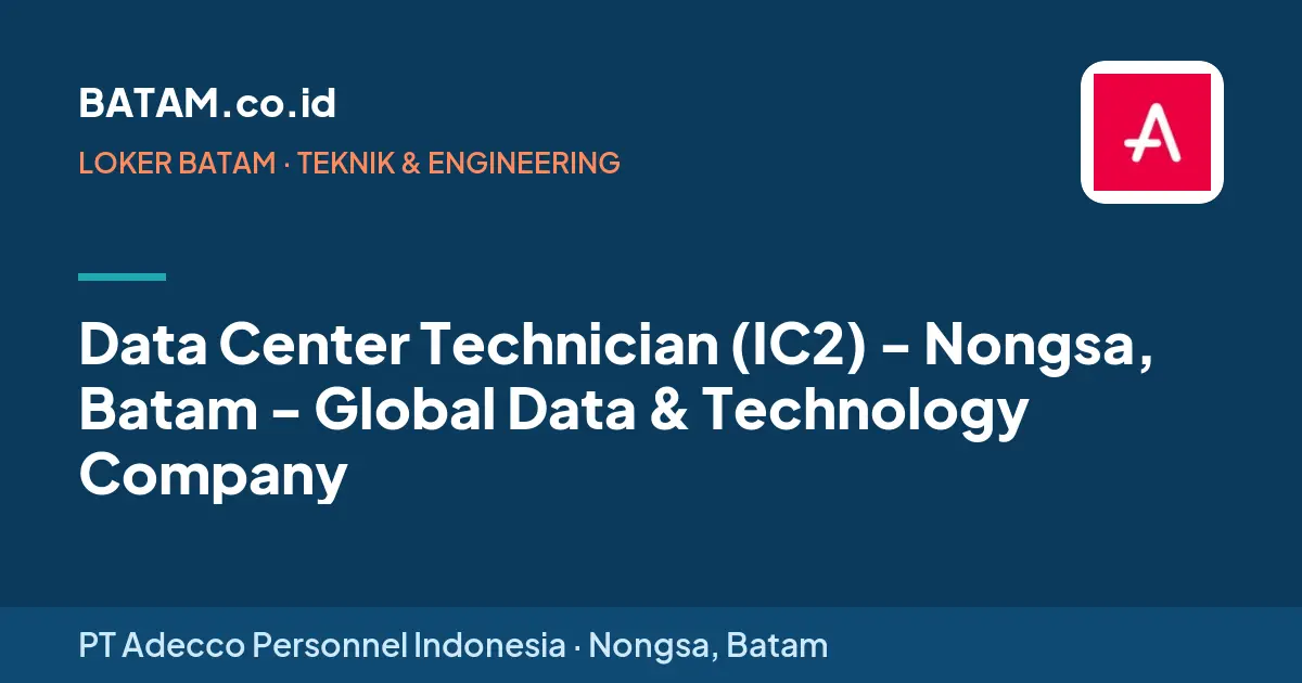 Loker Data Center Technician (IC2) - Nongsa, Batam - Global Data & Technology Company di PT Adecco Personnel