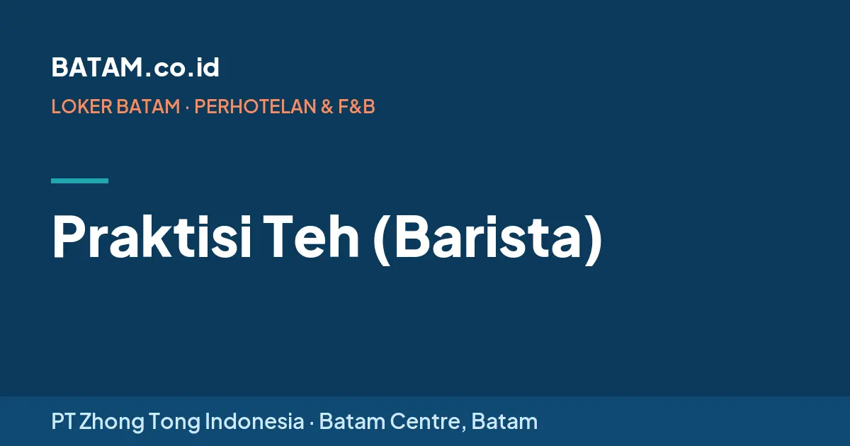 Loker Praktisi Teh (Barista) di PT Zhong Tong Indonesia, Batam Centre