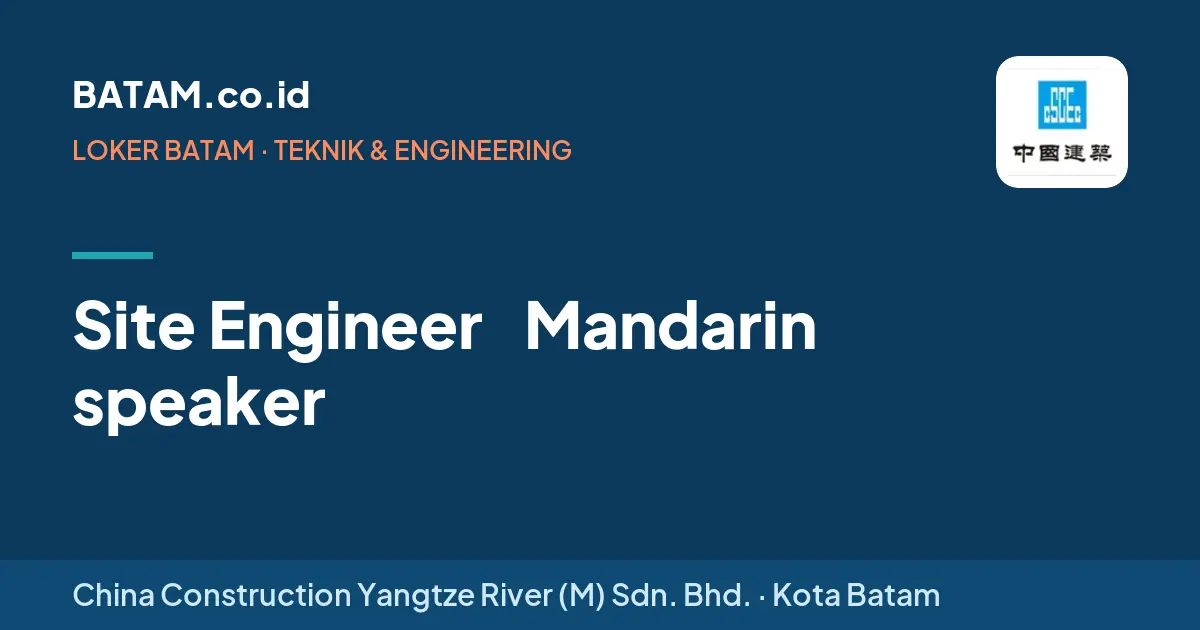 Loker Site Engineer（Mandarin speaker） di China Construction Yangtze River (M) Sdn. Bhd.