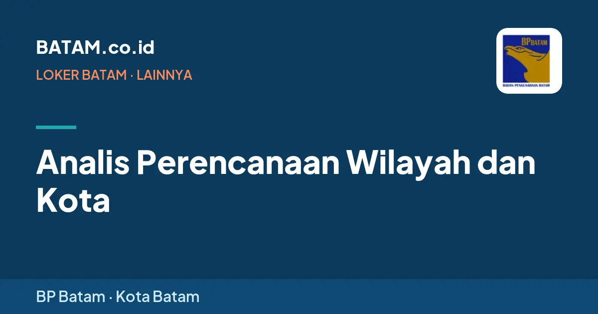 Loker Analis Perencanaan Wilayah dan Kota di BP Batam, Batam