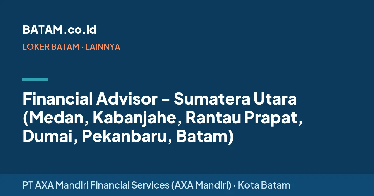 Loker Financial Advisor - Sumatera Utara (Medan, Kabanjahe, Rantau Prapat, Dumai, Pekanbaru, Batam) di PT AXA