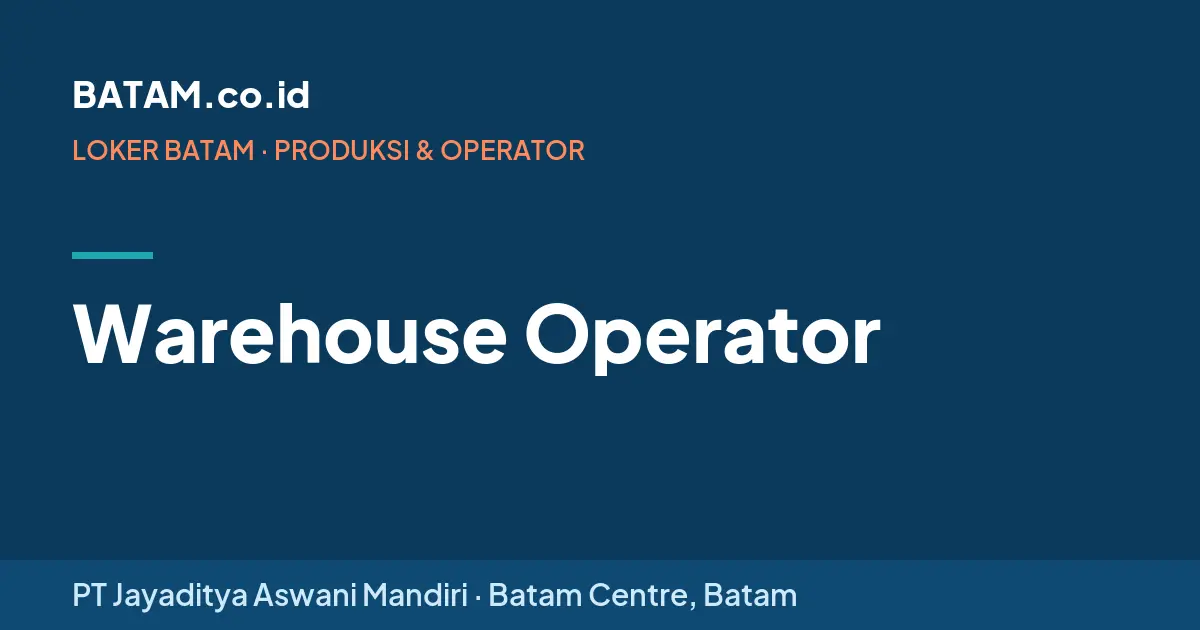 Loker Warehouse Operator di PT Jayaditya Aswani Mandiri, Batam Centre