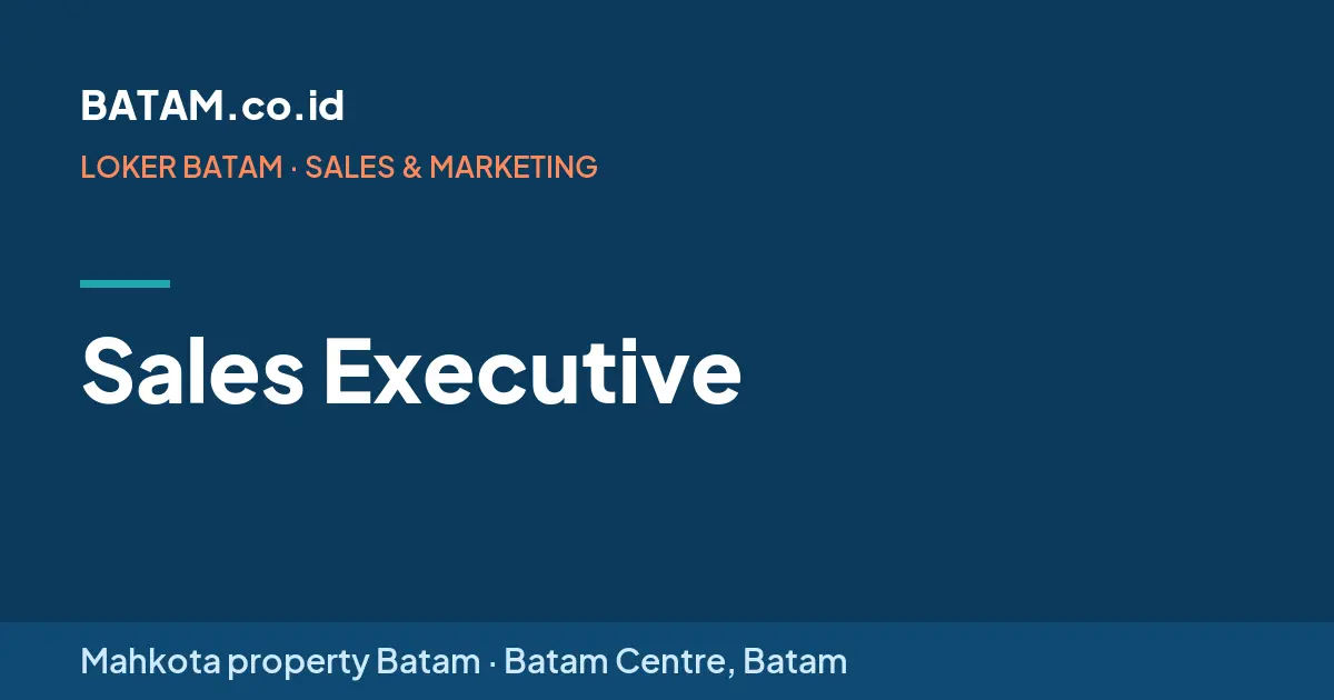 Loker Sales Executive di Mahkota property Batam, Batam Centre