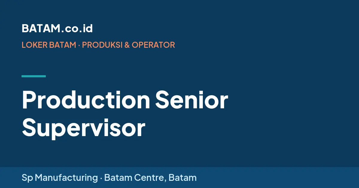 Loker Production Senior Supervisor di Sp Manufacturing, Batam Centre