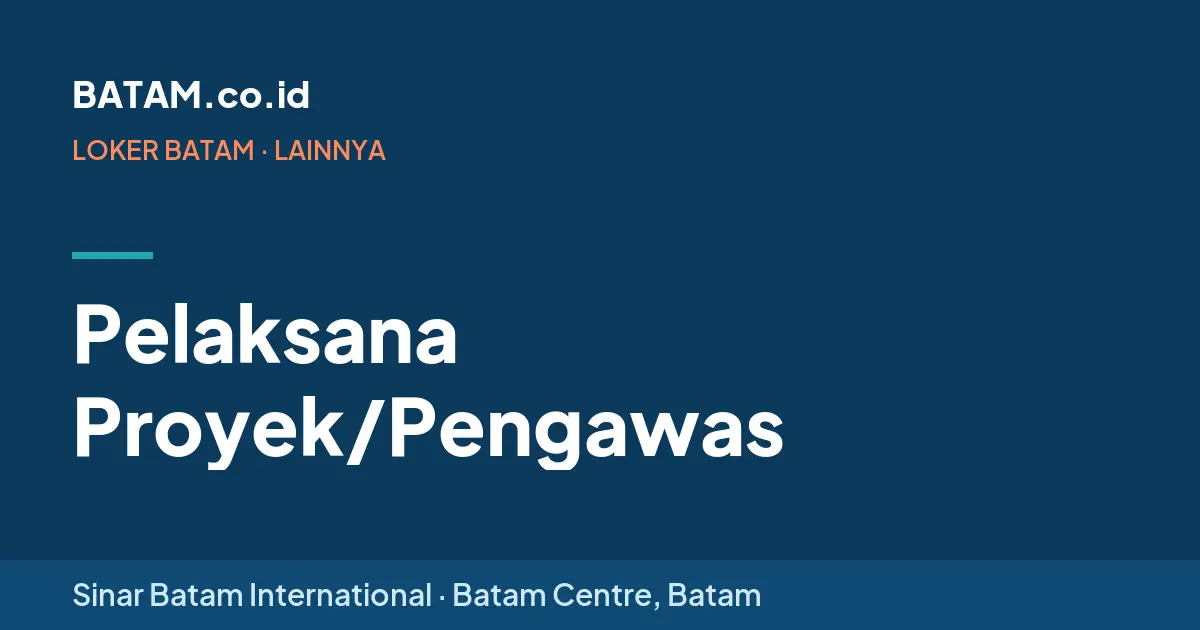 Loker Pelaksana Proyek/Pengawas di Sinar Batam International