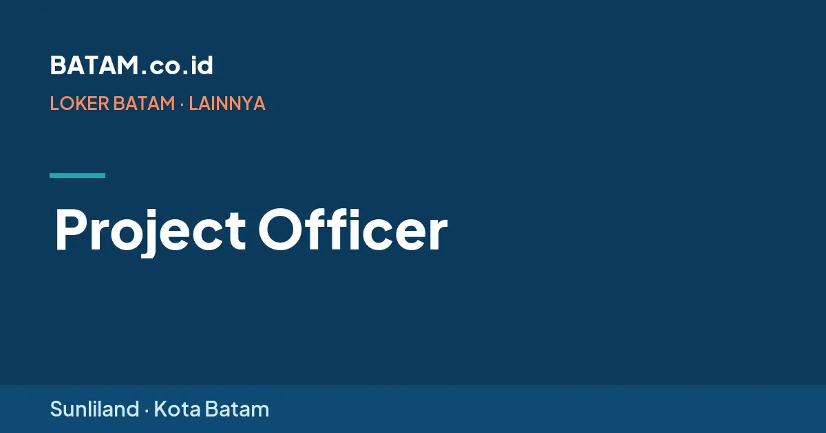 Loker Project Officer di Sunliland, Batam