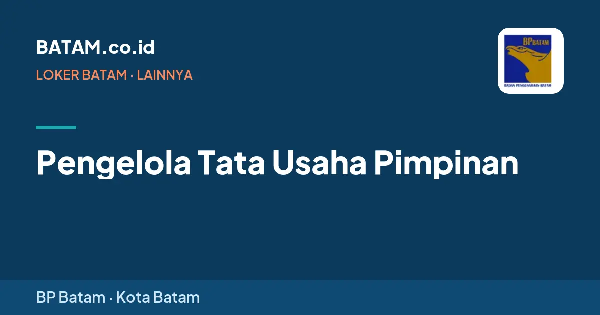 Loker Pengelola Tata Usaha Pimpinan di BP Batam, Batam