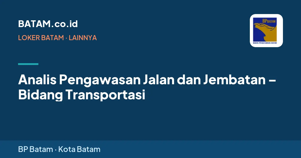 Loker Analis Pengawasan Jalan dan Jembatan – Bidang Transportasi di BP Batam