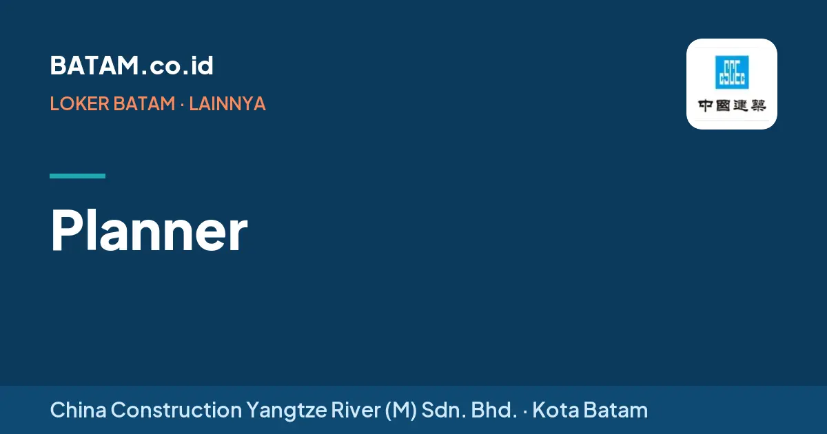 Loker Planner di China Construction Yangtze River (M) Sdn. Bhd., Batam
