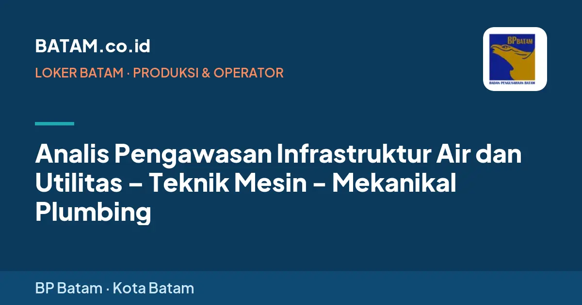 Loker Analis Pengawasan Infrastruktur Air dan Utilitas – Teknik Mesin - Mekanikal Plumbing di BP Batam