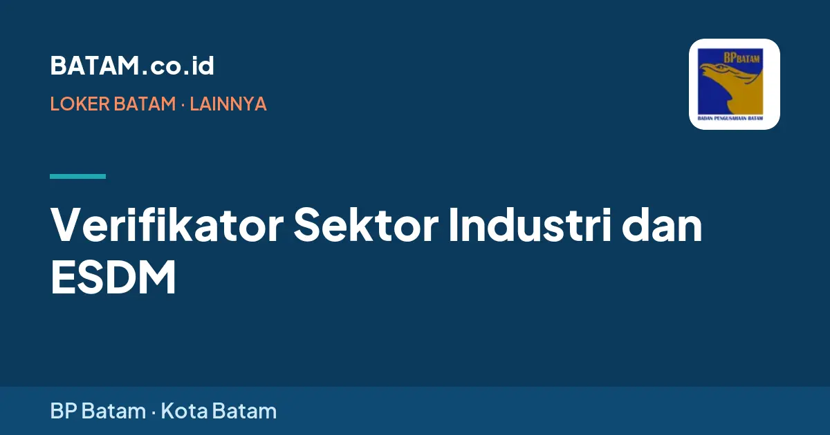 Loker Verifikator Sektor Industri dan ESDM di BP Batam, Batam