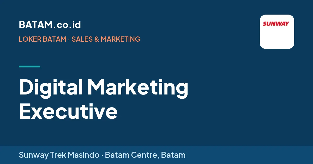 Loker Digital Marketing Executive di Sunway Trek Masindo, Batam Centre