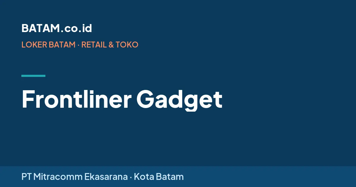 Loker Frontliner Gadget di PT Mitracomm Ekasarana, Batam