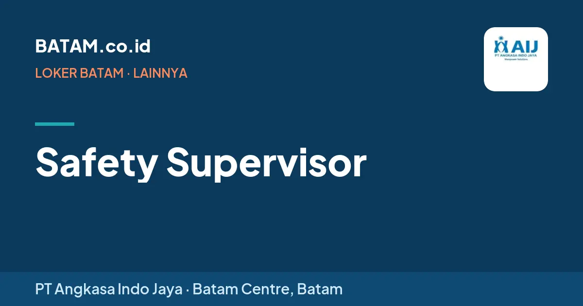 Loker Safety Supervisor di PT Angkasa Indo Jaya, Batam Centre