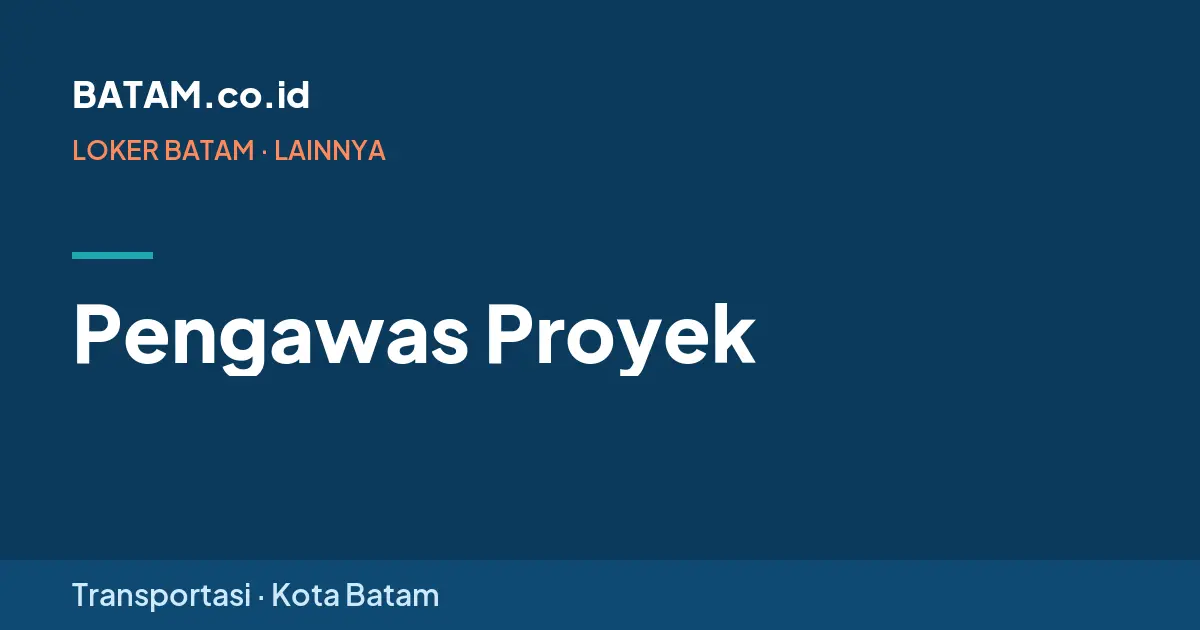 Loker Pengawas Proyek di Transportasi, Batam