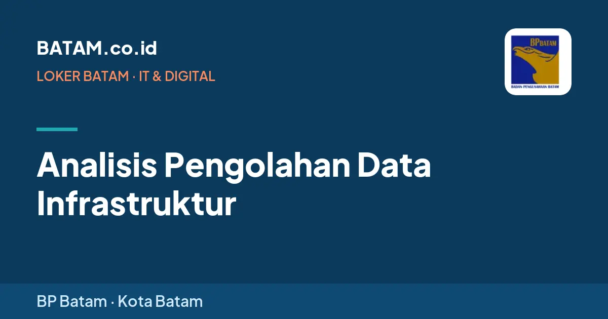 Loker Analisis Pengolahan Data Infrastruktur di BP Batam, Batam
