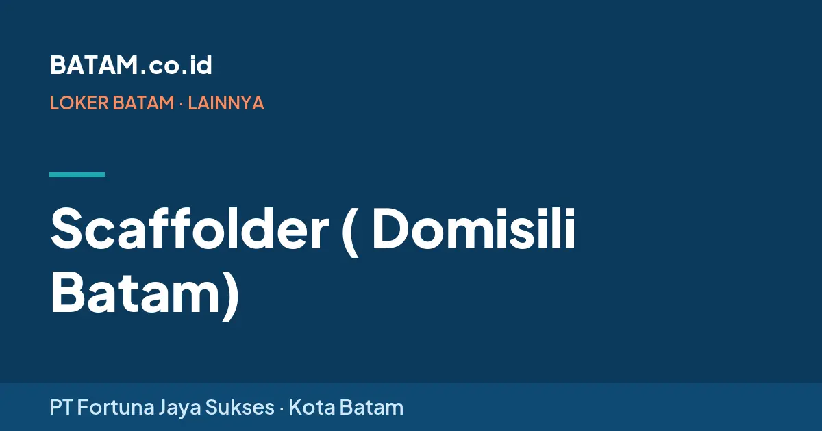 Loker Scaffolder ( Domisili Batam) di PT Fortuna Jaya Sukses, Batam