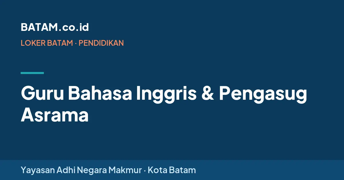 Loker Guru Bahasa Inggris & Pengasug Asrama di Yayasan Adhi Negara Makmur