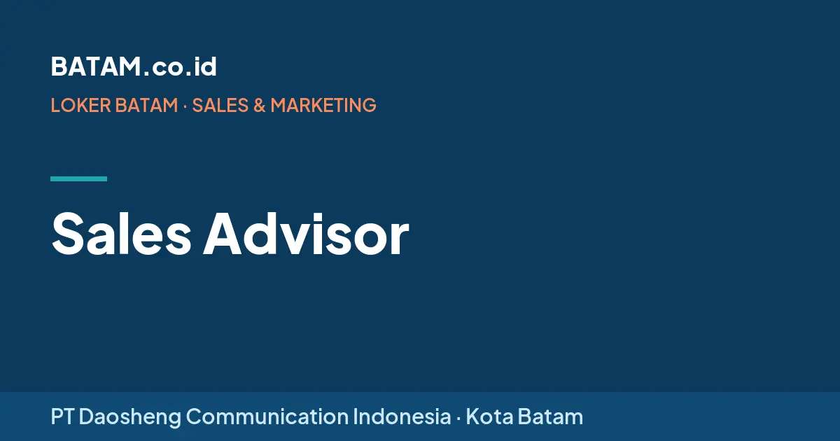 Loker Sales Advisor di PT Daosheng Communication Indonesia, Batam