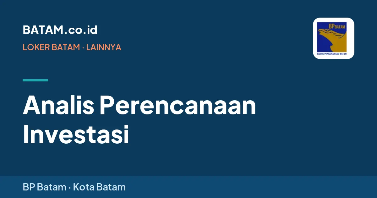 Loker Analis Perencanaan Investasi di BP Batam, Batam