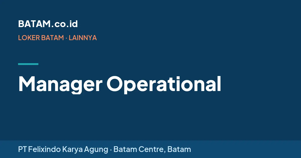 Loker Manager Operational di PT Felixindo Karya Agung, Batam Centre